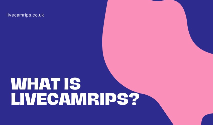 What Is LiveCamRips